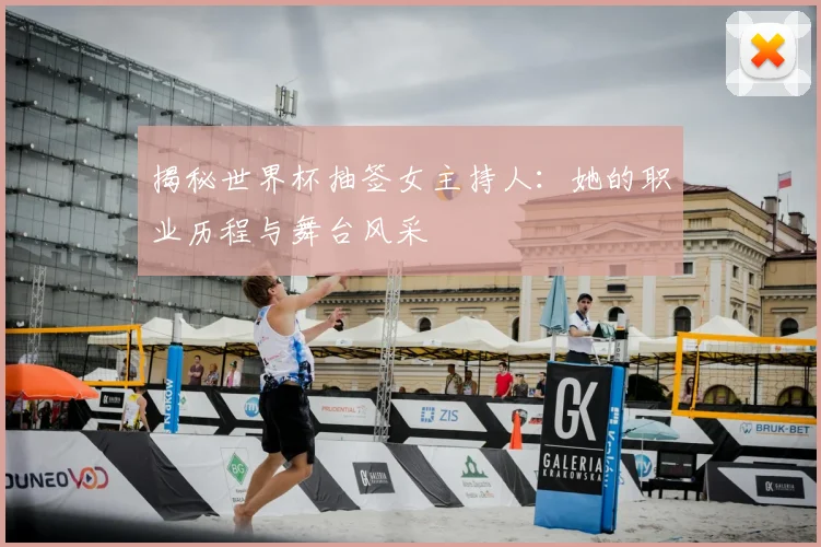 揭秘世界杯抽签女主持人：她的职业历程与舞台风采